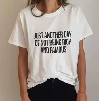 Sadece başka bir gün değil varlık zengin ve ünlü Kadın T shirt Komik Pamuk Rahat Gömlek Bayan Beyaz Üst Tee Hipster ZT2-311